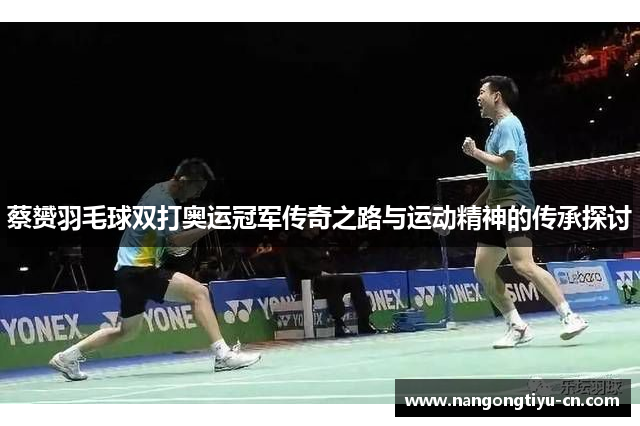 蔡赟羽毛球双打奥运冠军传奇之路与运动精神的传承探讨
