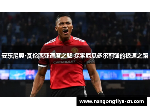 安东尼奥·瓦伦西亚速度之魅 探索厄瓜多尔前锋的极速之路