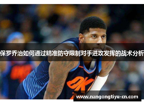 保罗乔治如何通过精准防守限制对手进攻发挥的战术分析