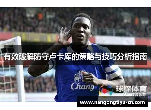 有效破解防守卢卡库的策略与技巧分析指南