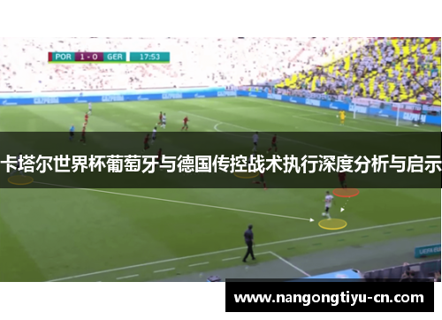 卡塔尔世界杯葡萄牙与德国传控战术执行深度分析与启示