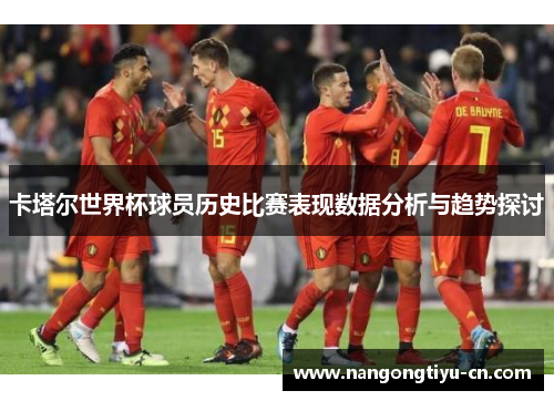 卡塔尔世界杯球员历史比赛表现数据分析与趋势探讨