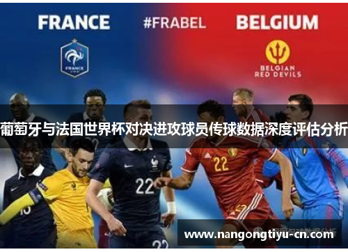 葡萄牙与法国世界杯对决进攻球员传球数据深度评估分析