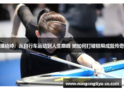 潘晓婷：从自行车运动到人生巅峰 她如何打破极限成就传奇
