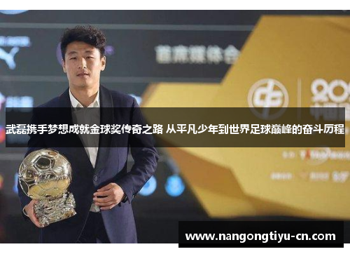 武磊携手梦想成就金球奖传奇之路 从平凡少年到世界足球巅峰的奋斗历程