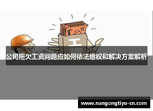 公司拖欠工资问题应如何依法维权和解决方案解析