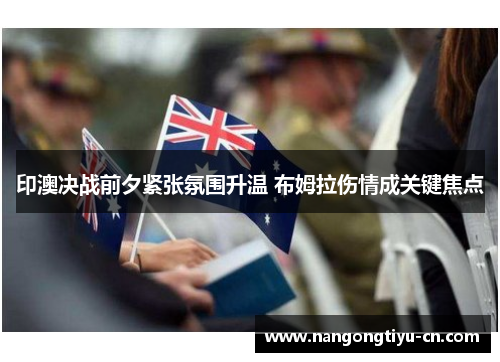 印澳决战前夕紧张氛围升温 布姆拉伤情成关键焦点