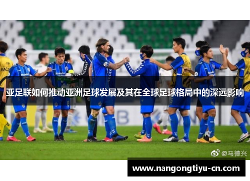 亚足联如何推动亚洲足球发展及其在全球足球格局中的深远影响