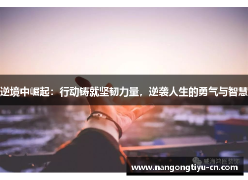 逆境中崛起：行动铸就坚韧力量，逆袭人生的勇气与智慧