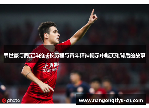 韦世豪与周定洋的成长历程与奋斗精神揭示中超英雄背后的故事